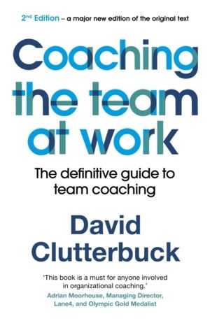 Coaching the Team at Work - The definitive guide to team coaching (2nd edit