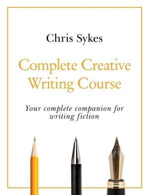 Complete Creative Writing Course - Your complete companion for writing crea