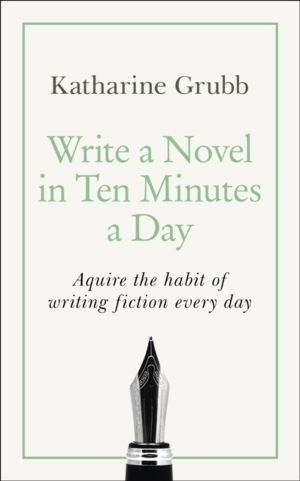 Write a Novel in 10 Minutes a Day - Acquire the habit of writing fiction ev