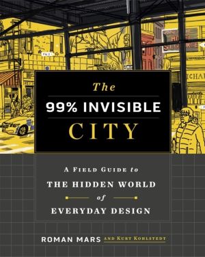 99% Invisible City - A Field Guide to the Hidden World of Everyday Design
