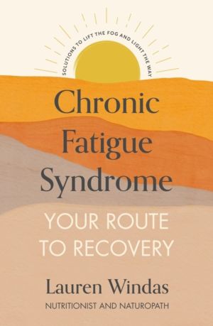 Chronic Fatigue Syndrome: Your Route to Recovery - Solutions to Lift the Fo
