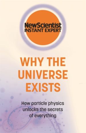 Why the Universe Exists - How particle physics unlocks the secrets of every