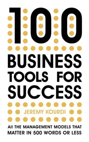 100 Business Tools For Success - All the management models that matter in 5
