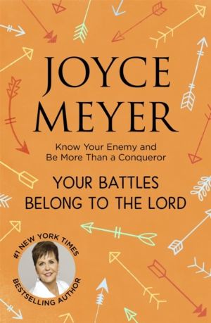 Your Battles Belong to the Lord - Know Your Enemy and Be More Than a Conque