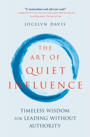 Art of Quiet Influence - Timeless Wisdom for Leading Without Authority