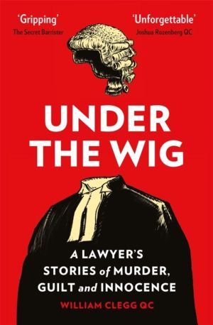 Under the Wig - A Lawyer's Stories of Murder, Guilt and Innocence
