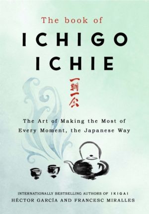 Book of Ichigo Ichie - The Art of Making the Most of Every Moment, the Japa