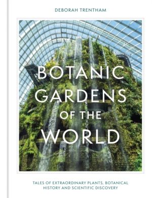 Botanic Gardens of the World - Tales of extraordinary plants, botanical his