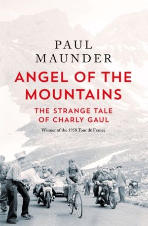 Angel of the Mountains - The Curious Life of Charly Gaul, Cycling's Forgott