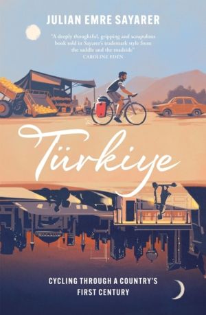 Turkiye - Cycling Through a CountryÔÇÖs First Century