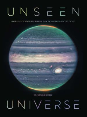 Unseen Universe - New Secrets of the Cosmos Revealed by the James Webb Spac