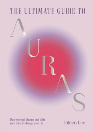 Ultimate Guide to Auras - How to read, cleanse and shift your aura to chang