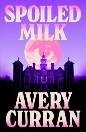 Spoiled Milk - 'A truly impeccable novel' Julia Armfield