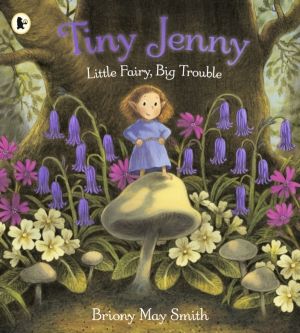 Tiny Jenny: Little Fairy, Big Trouble - A magical picture book of found fam