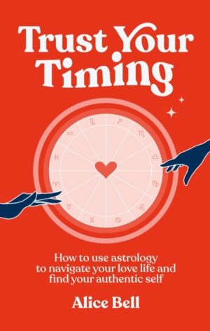 Trust Your Timing - How to use astrology to navigate your love life and fin