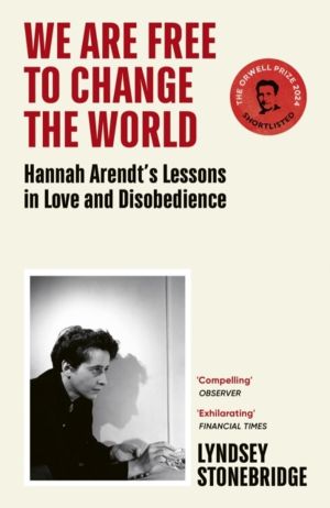 We Are Free to Change the World - Hannah ArendtÔÇÖs Lessons in Love and Dis