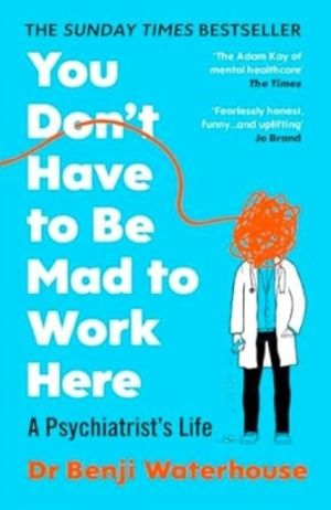 You Don't Have to Be Mad to Work Here - A PsychiatristÔÇÖs Life