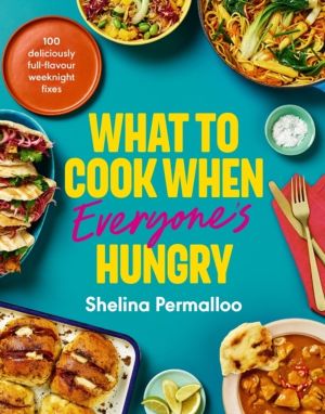 What to Cook When Everyone's Hungry - 100 deliciously full-flavour weeknigh