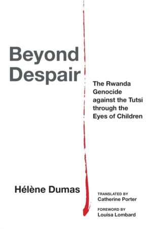 Beyond Despair - The Rwanda Genocide Against the Tutsi Through the Eyes of