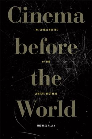 Cinema Before the World - The Global Routes of the Lumiere Brothers
