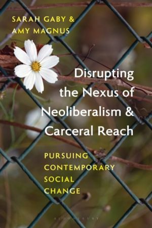 Disrupting the Nexus of Neoliberalism and Carceral Reach - Pursuing Contemp