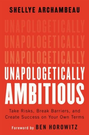 Unapologetically Ambitious - Take Risks, Break Barriers, and Create Success