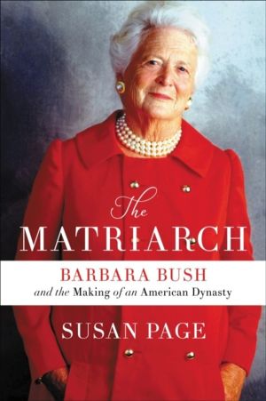 The Matriarch - Barbara Bush and the Making of an American Dynasty