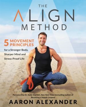 The Align Method - A Modern Movement Guide for a Stronger Body, Sharper Min