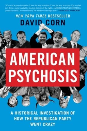 American Psychosis - A Historical Investigation of How the Republican Party