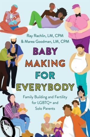 Baby Making for Everybody - Family Building and Fertility for LGBTQ+ and So