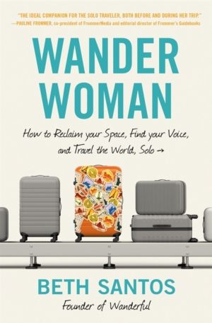Wander Woman - How to Reclaim Your Space, Find Your Voice, and Travel the W