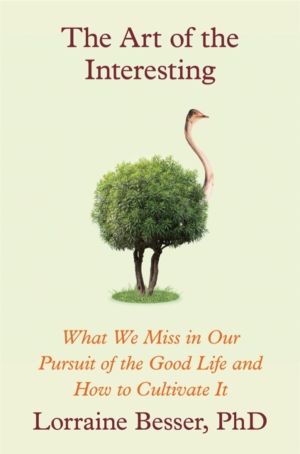 The Art of the Interesting - What We Miss in Our Pursuit of the Good Life a
