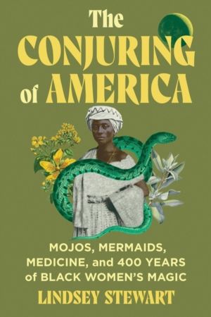 The Conjuring of America - Mojos, Mermaids, Medicine, and 400 Years of Blac