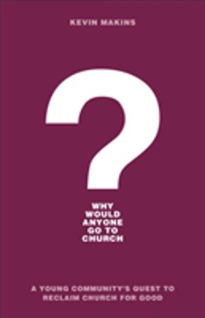 Why Would Anyone Go to Church? ÔÇô A Young Community`s Quest to Reclaim Chu