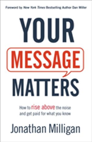 Your Message Matters ÔÇô How to Rise above the Noise and Get Paid for What