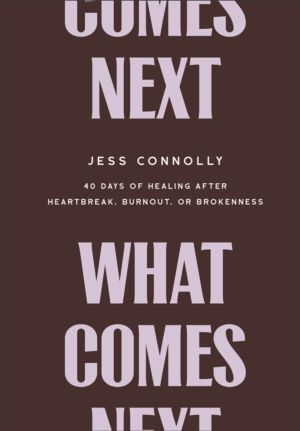 What Comes Next - 40 Days of Healing After Heartbreak, Burnout, or Brokenne