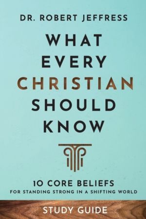 What Every Christian Should Know Study Guide ÔÇô 10 Core Beliefs for Standi