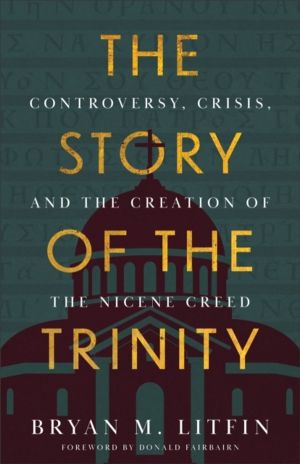 Story of the Trinity - Controversy, Crisis, and the Creation of the Nicene