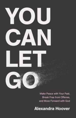 You Can Let Go - Make Peace with Your Past, Break Free from Offense, and Mo