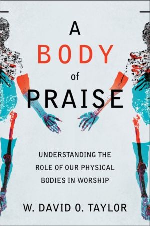 Body of Praise ÔÇô Understanding the Role of Our Physical Bodies in Worship