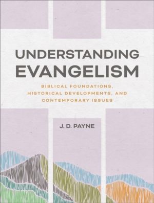 Understanding Evangelism - Biblical Foundations, Historical Developments, a