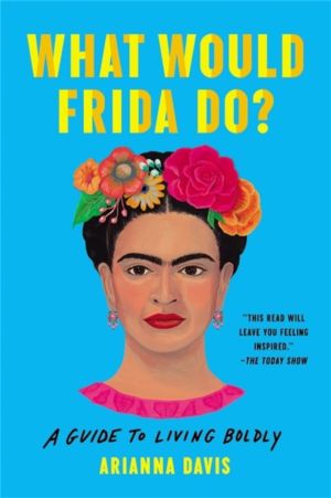 What Would Frida Do? - A Guide to Living Boldly