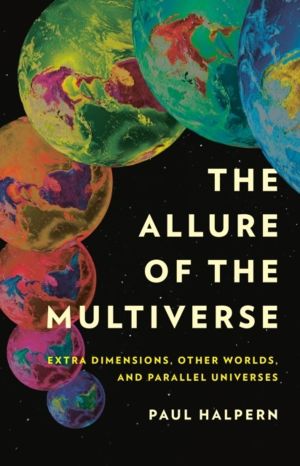 The Allure of the Multiverse - Extra Dimensions, Other Worlds, and Parallel
