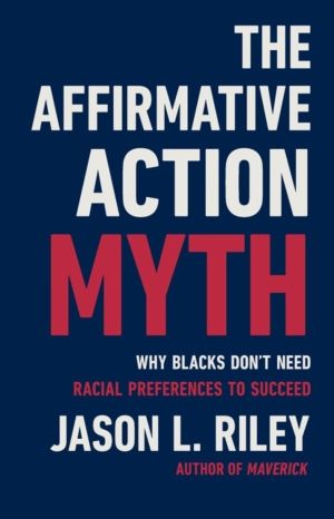 The Affirmative Action Myth - Why Blacks Don't Need Racial Preferences to S