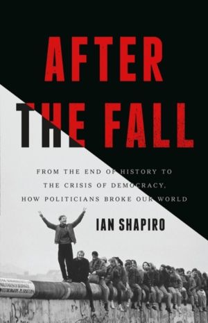 After the Fall - From the End of History to the Crisis of Democracy, How Po