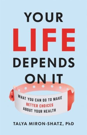 Your Life Depends on It - What You Can Do to Make Better Choices About Your