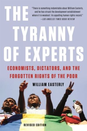 The Tyranny of Experts (Revised) - Economists, Dictators, and the Forgotten