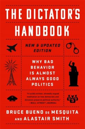 The Dictator's Handbook - Why Bad Behavior is Almost Always Good Politics