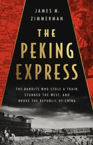 The Peking Express - The Bandits Who Stole a Train, Stunned the West, and B