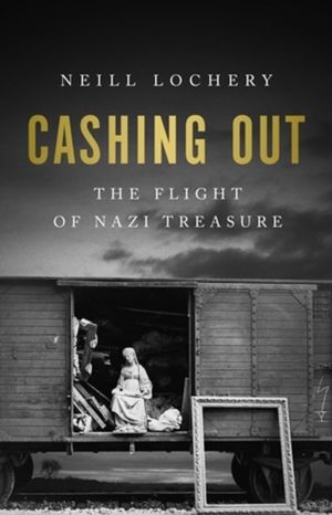 Cashing Out - The Flight of Nazi Treasure, 1945ÔÇô1948